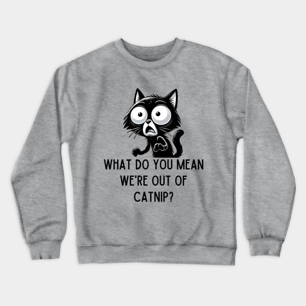 Black cat scared - out of catnip Crewneck Sweatshirt by Ingridpd